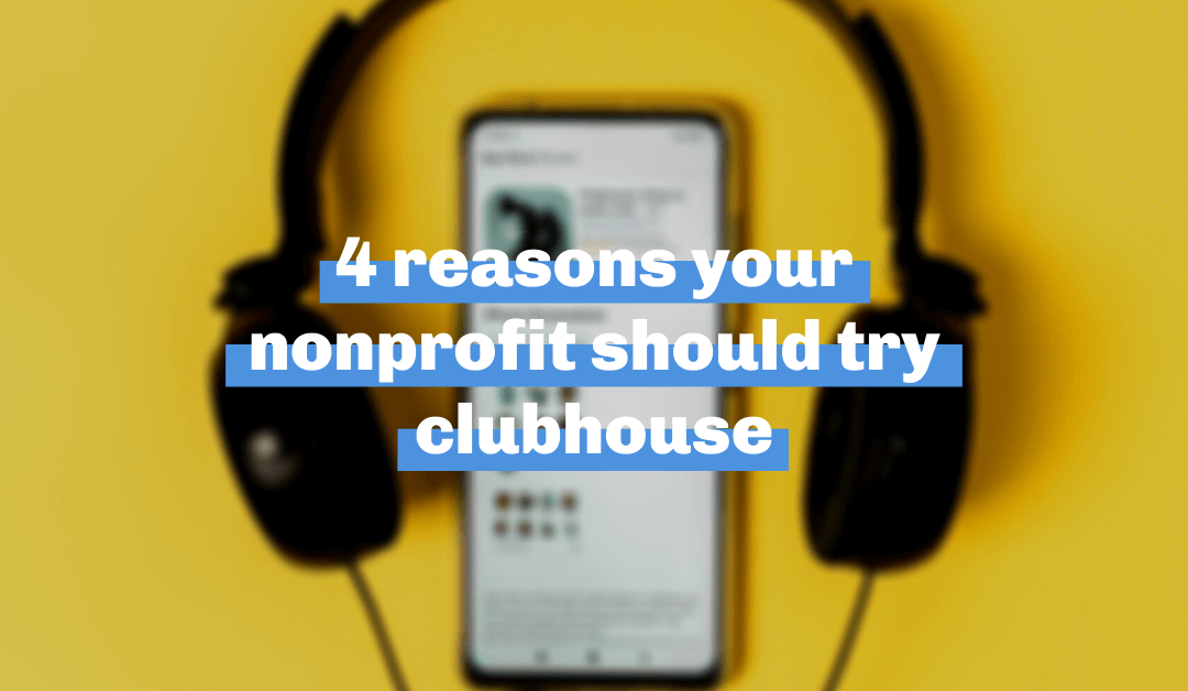 4 Reasons Your Nonprofit Should Try Clubhouse