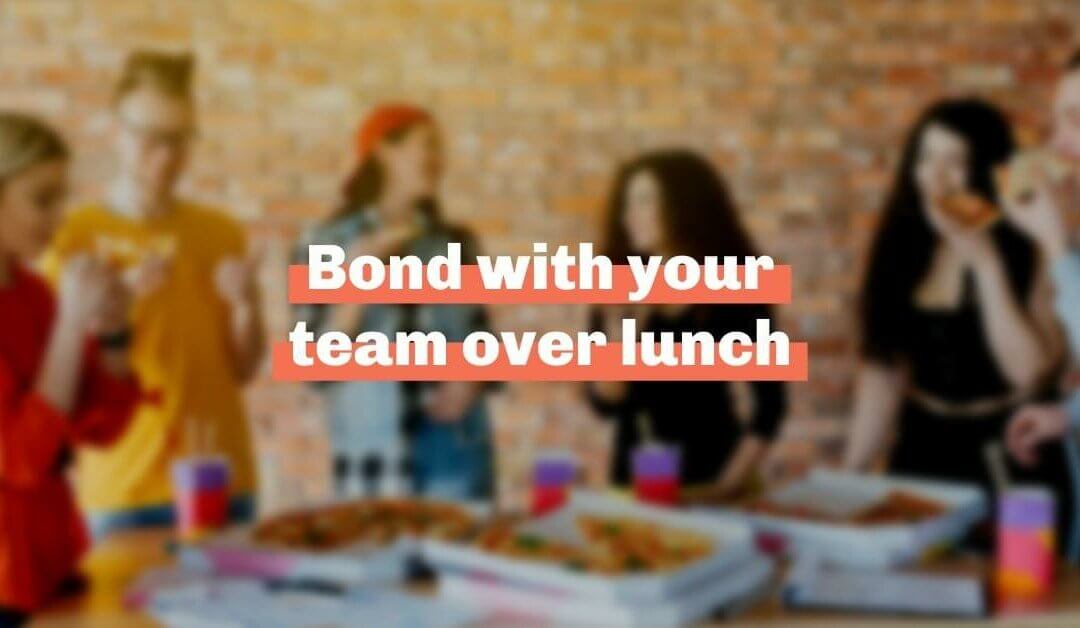 Bond with your team over lunch