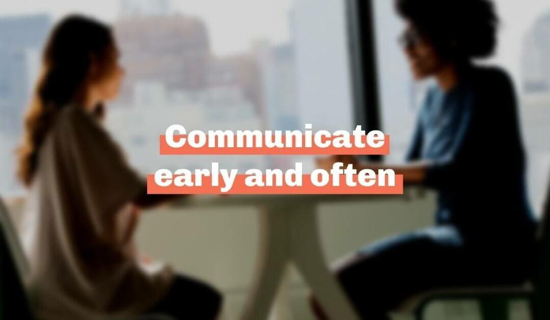 Communicate early and often