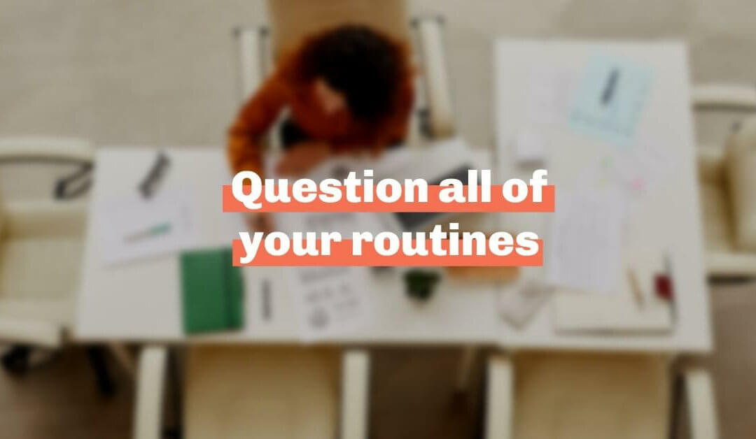 Question all of your routines
