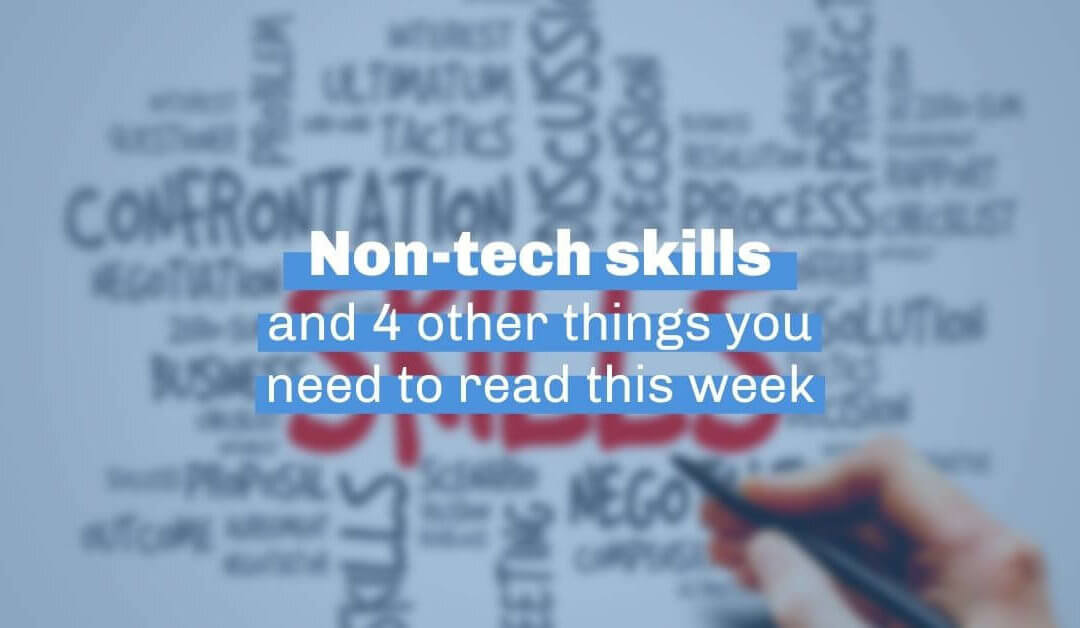 Non-tech skills and 4 other things you need to read