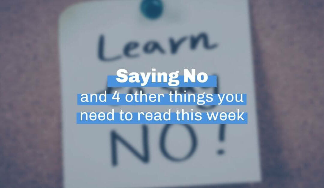Saying no and 4 other things you need to read